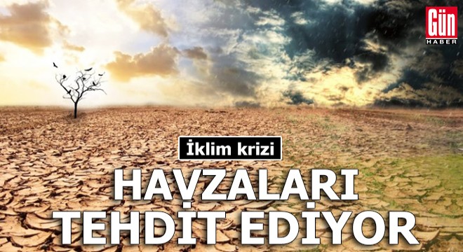 İklim krizi havzaları tehdit ediyor