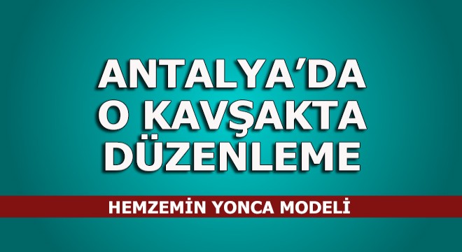 Antalya'daki o kavşağa hemzemin yonca modeli