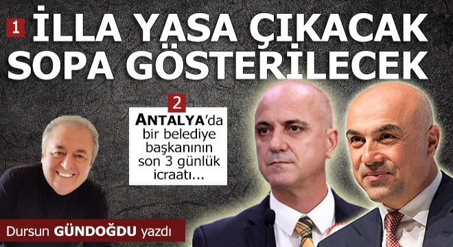 İlla yasa çıkacak, illa sopa gösterilecek