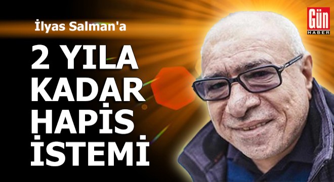 İlyas Salman'a 2 yıla kadar hapis istemi