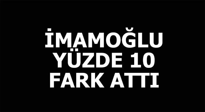 İmamoğlu seçimi yüzde 10 önde götürüyor