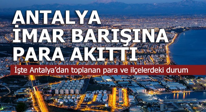 İmar Barışı'na Antalya'dan ne kadar para ödendi?
