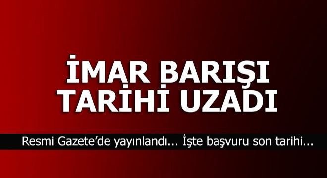 İmar Barışı nda başvuru süresi uzadı