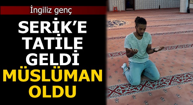 İngiliz genç, Serik'e tatile geldi Müslüman oldu