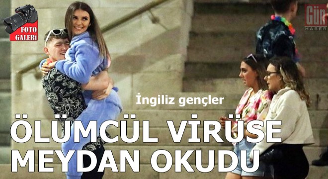 İngiliz gençler ölümcül virüse meydan okudu!