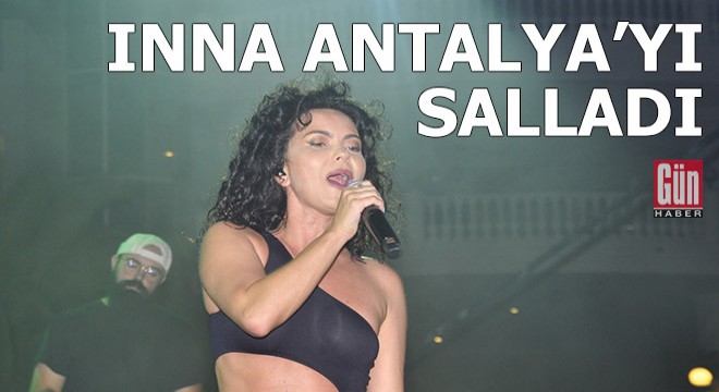 Inna Antalya'yı salladı