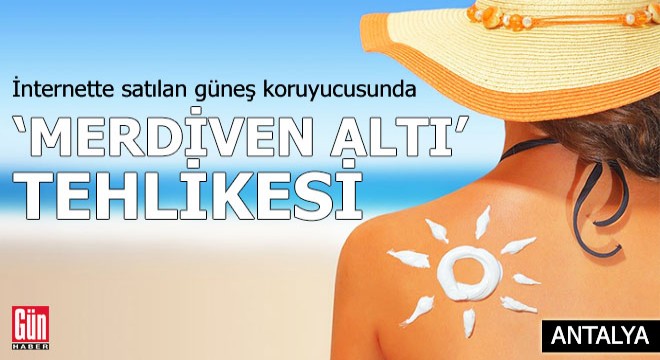 İnternette satılan güneş koruyucusunda 'merdiven altı' tehlikesi