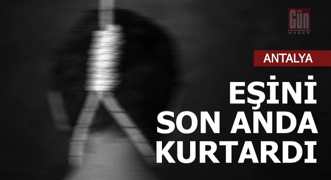 İntihar girişiminde bulunan eşini son anda kurtardı