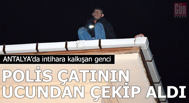 İntihara kalkışan genci polis çatının ucundan çekip aldı