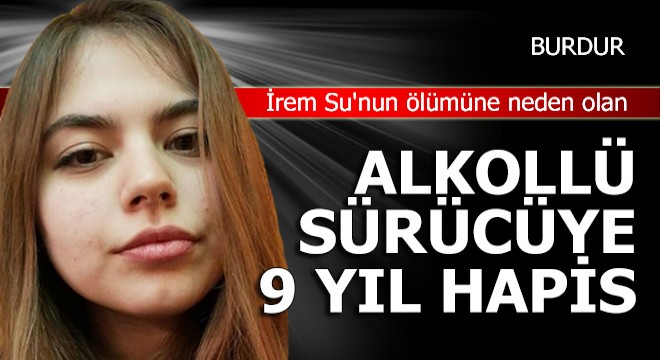 İrem Su'nun ölümüne neden olan sürücüye 9 yıl hapis