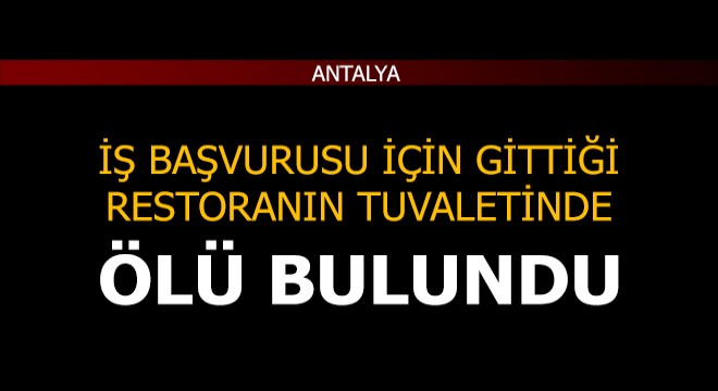 İş başvurusu için gittiği restoranın tuvaletinde ölü bulundu