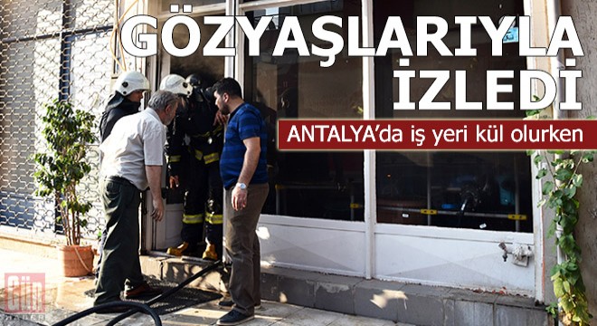 İş yeri kül olurken gözyaşlarıyla izledi