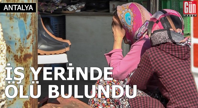 İş yerinde ölü bulundu; yakınları gözyaşlarına boğuldu