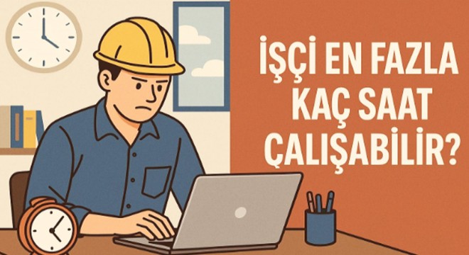 İşçi en fazla kaç saat çalışabilir?