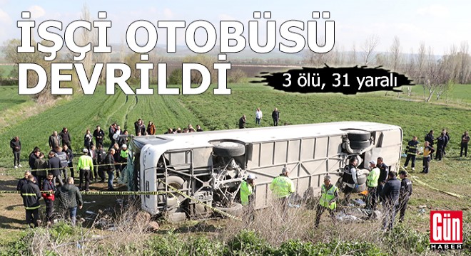 İşçi taşıyan otobüs devrildi: 3 ölü, 31 yaralı