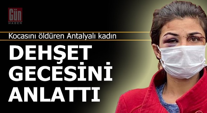 İşkenceci eşini öldüren kadının kan donduran ifadesi