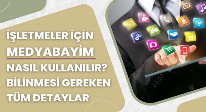 İşletmeler için MedyaBayim Nasıl Kullanılır? Bilinmesi Gereken Tüm Detaylar