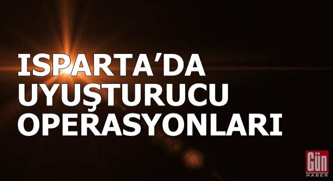 Isparta'da uyuşturucu operasyonları