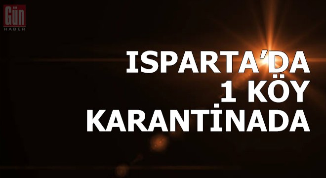 Isparta da 1 köy karantinaya alındı