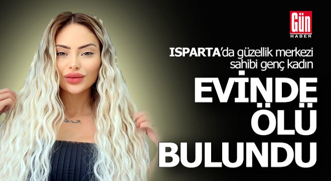 Isparta da güzellik merkezi sahibi evinde ölü bulundu