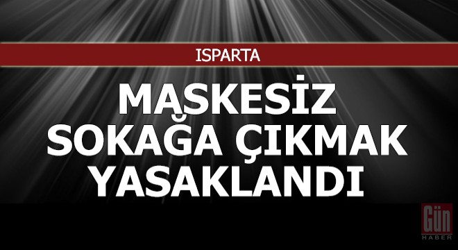 Isparta da maskesiz sokağa çıkmak yasaklandı