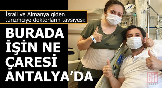 İsrailli ve Alman doktorlar;  Burada işin ne?.. Çaresi Antalya da... 