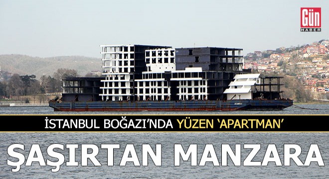 İstanbul Boğazı'nda yüzen 'apartman'