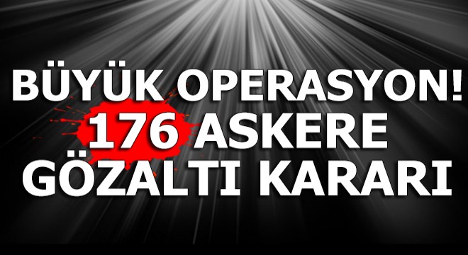 İstanbul'da büyük operasyon! 176 muvazzaf askere gözaltı kararı