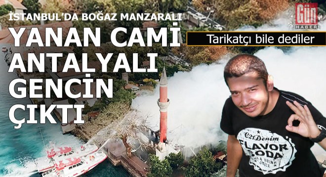 İstanbul'da yanan tarihi caminin sahibi Antalyalı bu genç çıktı