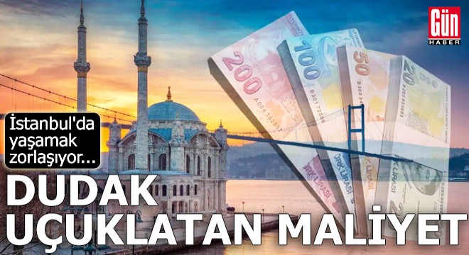 İstanbul'da yaşamanın maliyeti dudak uçuklattı