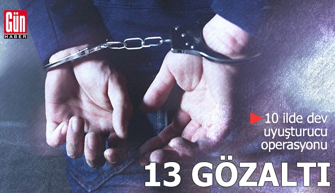 10 ilde dev uyuşturucu operasyonu: 13 gözaltı