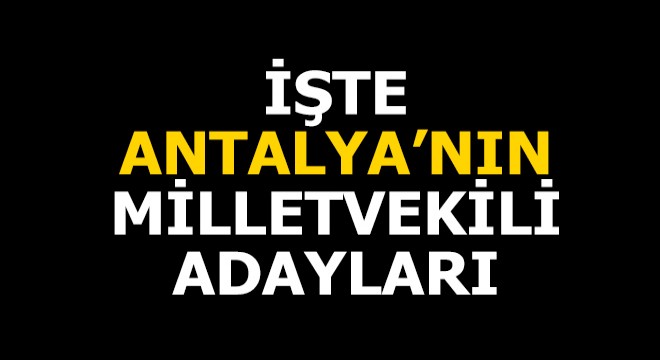 İşte Antalya'nın adayları
