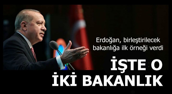İşte birleştirilecek o iki bakanlık