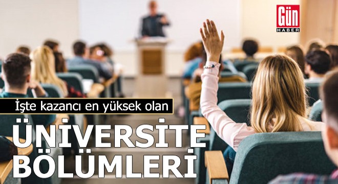 İşte kazancı en yüksek olan üniversite bölümleri