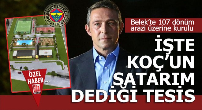 İşte Koç un  Satarım  dediği Antalya daki o tesis