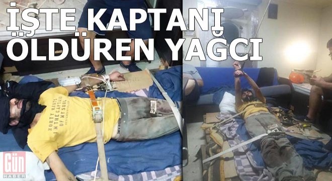 İşte kaptanı öldüren yağcı