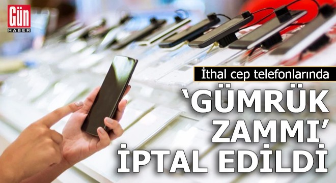 İthal cep telefonlarında  gümrük zammı  iptal edildi