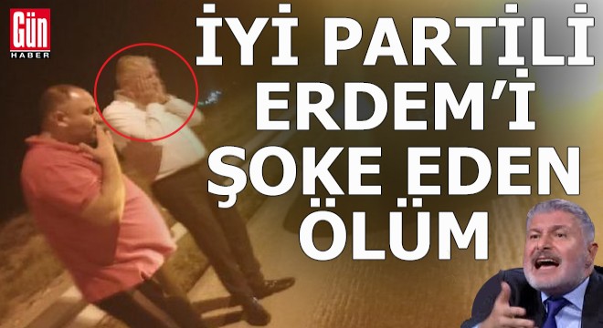 İyi Partili Erdem'i şoke eden ölüm