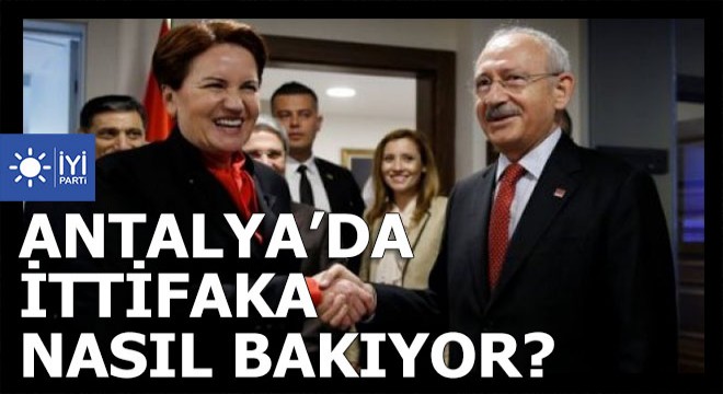 İyi Parti Antalya da ittifaka nasıl bakıyor?