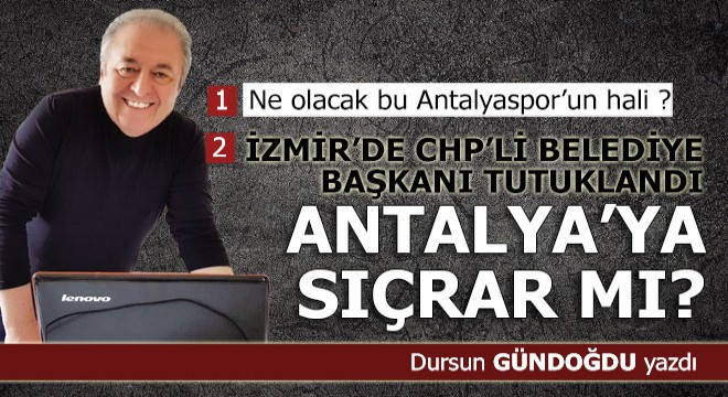İzmir'de CHP'li başkan tutuklandı, sıra Antalya'da mı?