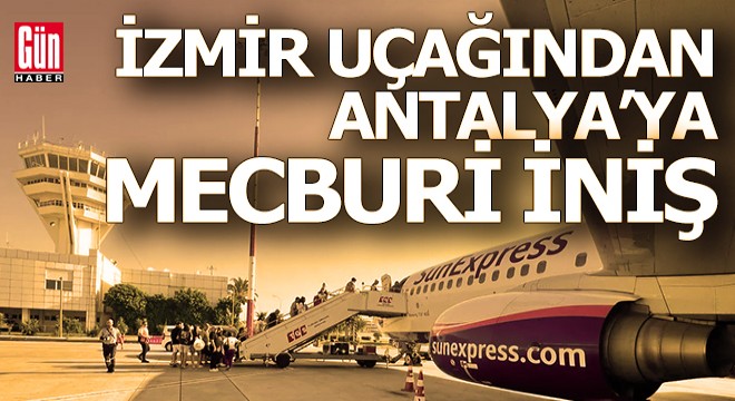 İzmir uçağı Antalya ya mecburi iniş yaptı