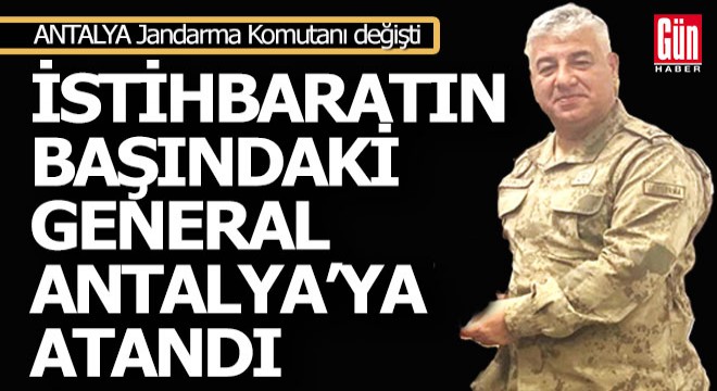 Jandarma istihbaratının başındaki komutan Antalya ya atandı