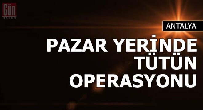 Jandarmadan pazar yerinde tütün operasyonu