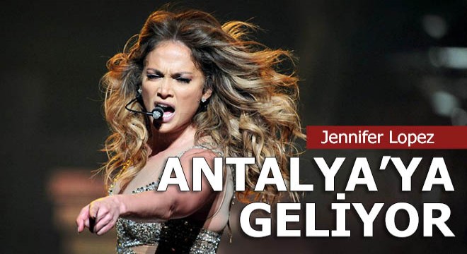 Jennifer Lopez Antalya'ya geliyor