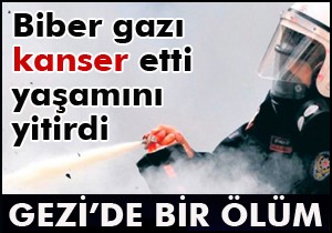 Biber gazının kanser ettiği genç yaşamını yitirdi