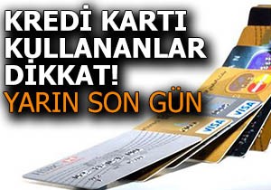 Kredi kartı ile alış veriş yapanlar dikkat!.. Yarın son gün