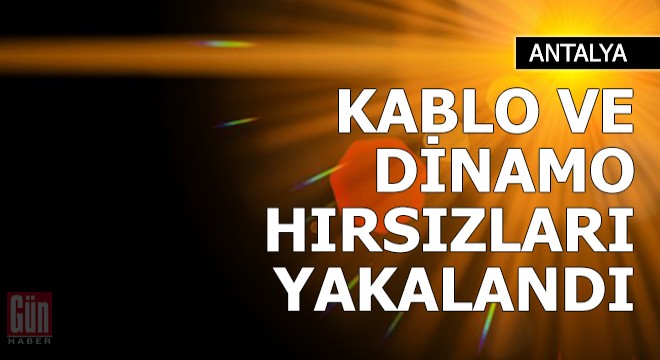 Kablo ve dinamo hırsızları yakalandı