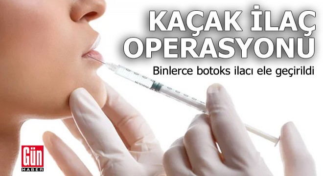 Kaçak ilaç operasyonu: Binlerce botoks ilacı ele geçirildi