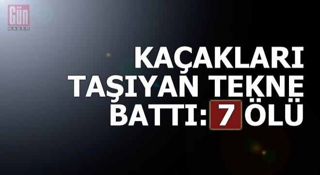 Kaçakları taşıyan tekne battı: 7 ölü