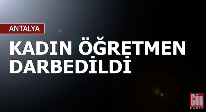 Kadın öğretmen, erkek komşusu tarafından darbedildi